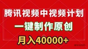 （9386期）腾讯视频APP中视频计划，一键制作，刷爆流量分成收益，月入40000+附软件-博学技术网