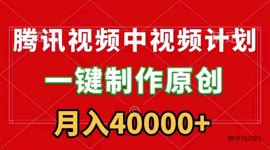 （9386期）腾讯视频APP中视频计划，一键制作，刷爆流量分成收益，月入40000+附软件-博学技术网