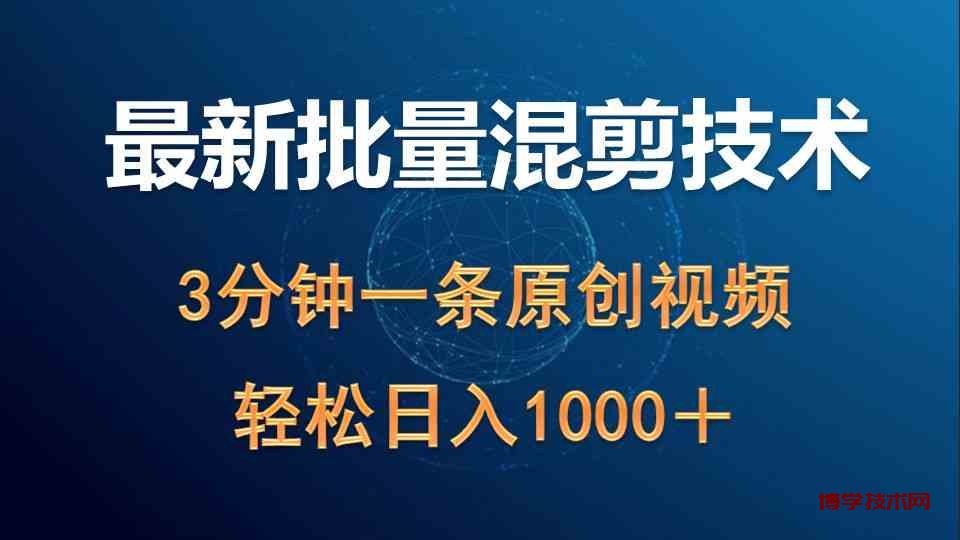 （9982期）最新批量混剪技术撸收益热门领域玩法，3分钟一条原创视频，轻松日入1000＋-博学技术网