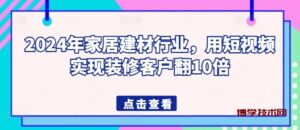 2024年家居建材行业，用短视频实现装修客户翻10倍-博学技术网