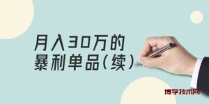 某公众号付费文章《月入30万的暴利单品(续)》客单价三四千，非常暴利-博学技术网