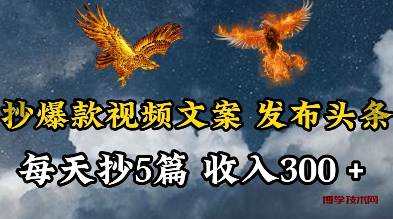 通过抄爆款视频文案，每天轻松三五张，操作简单容易上手-博学技术网