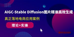 （10208期）AIGC-Stable Diffusion图片精准高效生成 真正落地电商应用案例(理论+实操)-博学技术网