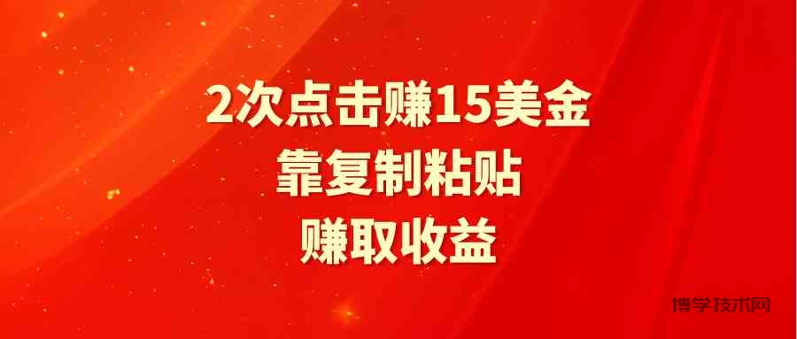 （9384期）靠2次点击赚15美金，复制粘贴就能赚取收益-博学技术网