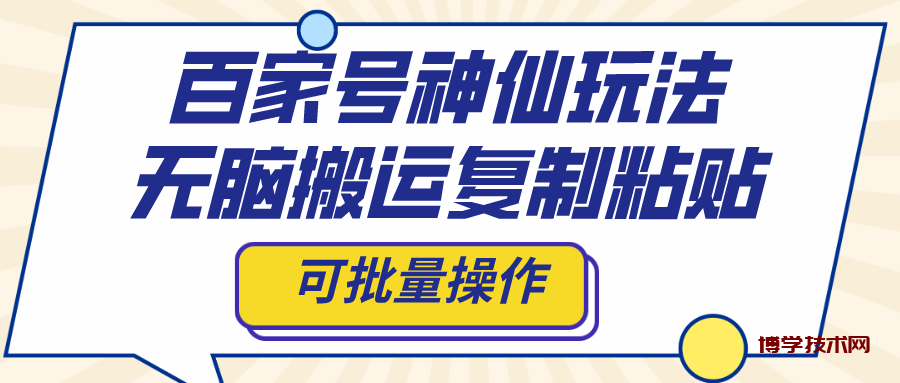百家号神仙玩法，无脑搬运复制粘贴，可批量操作-博学技术网