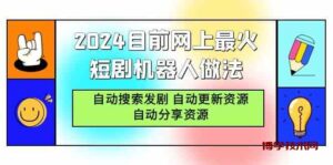 （9293期）2024目前网上最火短剧机器人做法，自动搜索发剧 自动更新资源 自动分享资源-博学技术网