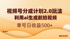 视频号分成计划2.0，利用ai生成航拍视频，单号日收益500+-博学技术网