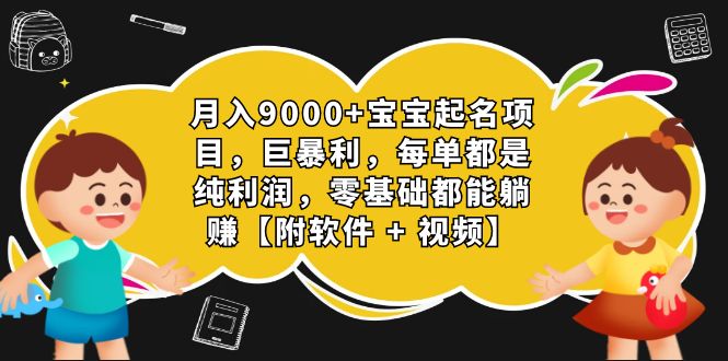 月入9000+宝宝起名项目，巨暴利 每单都是纯利润，0基础躺赚【附软件+视频】-博学技术网