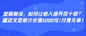 显明易说，如何让收入提升百十倍？‮篇这‬文‮至章‬少价值5000元[付费文章]-博学技术网