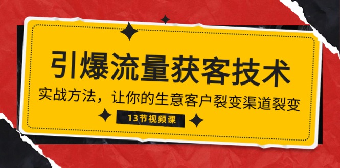 （10276期）《引爆流量 获客技术》实战方法，让你的生意客户裂变渠道裂变（13节）-博学技术网