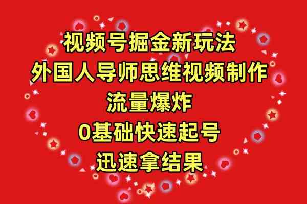 （9877期）视频号掘金新玩法，外国人导师思维视频制作，流量爆炸，0其础快速起号，…-博学技术网