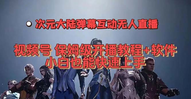 视频号次元大陆弹幕互动无人直播，视频号保姆级开播教程+软件，小白也能-博学技术网