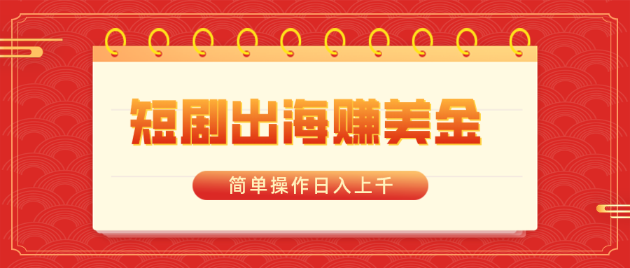 短剧出海赚美金，简单操作日入上千-博学技术网