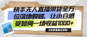 快手无人直播带货全方位落地教程,让小白感受如何一场收益1000+-博学技术网