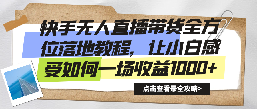 快手无人直播带货全方位落地教程，让小白感受如何一场收益1000+-博学技术网