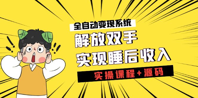 《全自动变现系统》解放双手，实现睡后收入（实操课程+源码）-博学技术网