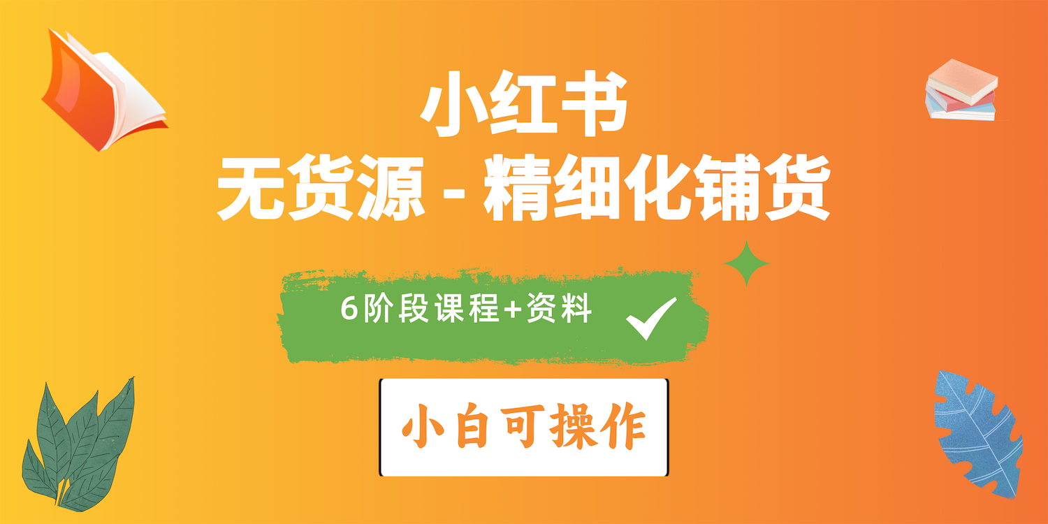 （10202期）2024小红书电商风口正盛，全优质课程、适合小白（无货源）精细化铺货实战-博学技术网