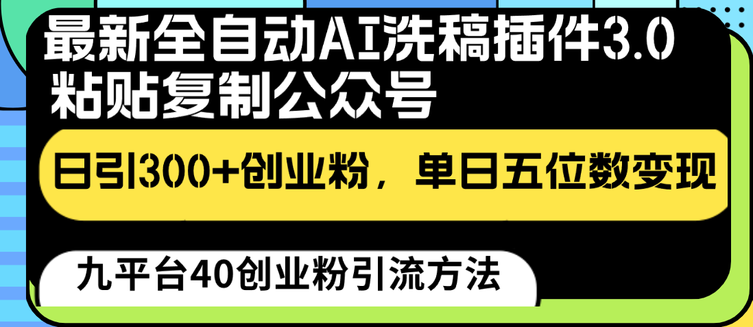 最新全自动AI洗稿插件3.0，粘贴复制公众号日引300+创业粉，单日五位数变现-博学技术网