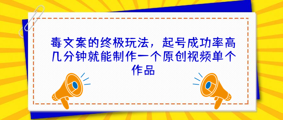 毒文案的终极玩法，起号成功率高几分钟就能制作一个原创视频单个作品-博学技术网