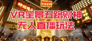 VR全景模式五路财神无人直播玩法,抖音目前最火玩法独家制作【吸金又吸睛】-博学技术网