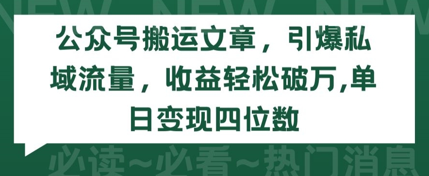 公众号搬运文章，引爆私域流量，收益轻松破万，单日变现四位数-博学技术网