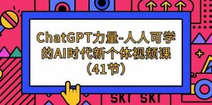 ChatGPT力量-人人可学的AI时代新个体视频课(41节)-博学技术网