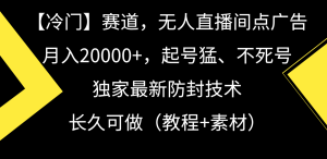 冷门赛道无人直播间点广告， 月入20000+，起号猛不死号，独 家最新防封技术-博学技术网