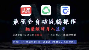 （9318期）最强全自动一键洗稿存稿操作，批量出爆文，头条，公众号都能用，月入过w…-博学技术网