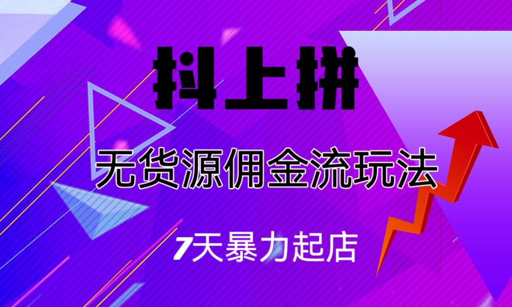 抖上拼无货源佣金流玩法，7天暴力起店，月入过万-博学技术网