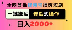 （9121期）视频号爆爽短剧推广，一键搬运，傻瓜式操作，日入2000+-博学技术网