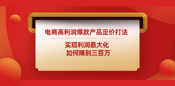 电商高利润爆款产品定价打法：实现利润最大化 如何赚到三百万-博学技术网