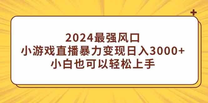 （9342期）2024最强风口，小游戏直播暴力变现日入3000+小白也可以轻松上手-博学技术网