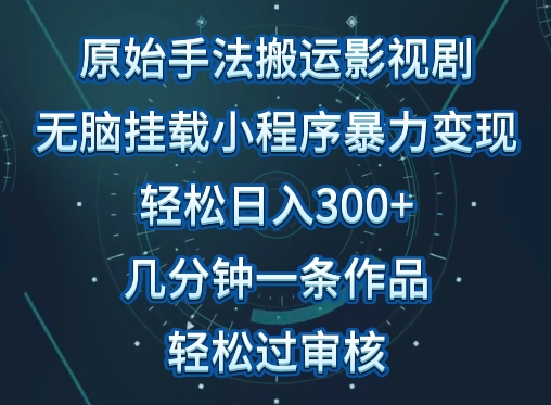 原始手法影视搬运，无脑搬运影视剧，单日收入300+，操作简单，几分钟生成一条视频，轻松过审核-博学技术网