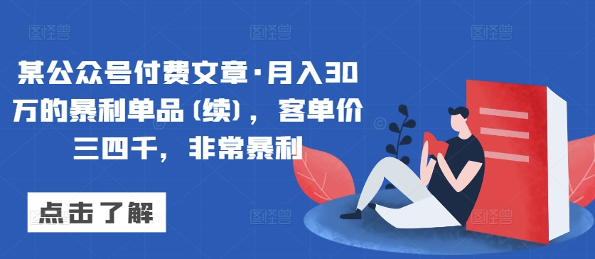 某公众号付费文章·月入30万的暴利单品(续)，客单价三四千，非常暴利-博学技术网