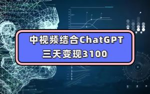 中视频结合ChatGPT，三天变现3100，人人可做 玩法思路实操教学！-博学技术网