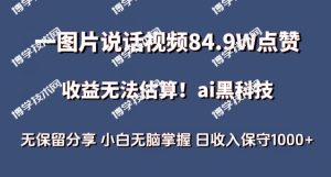 一图片说话视频84.9W点赞，收益无法估算，ai赛道蓝海项目，小白无脑掌握日收入保守1000+-博学技术网