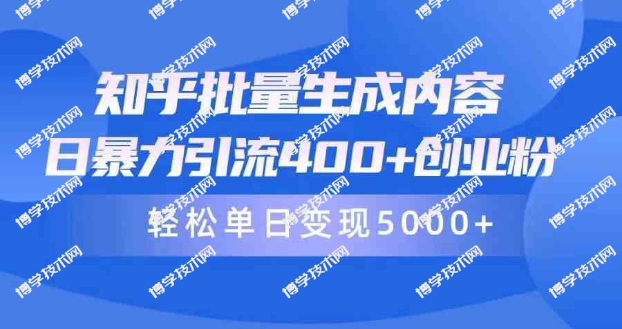 （9980期）知乎批量生成内容，日暴力引流400+创业粉，轻松单日变现5000+-博学技术网