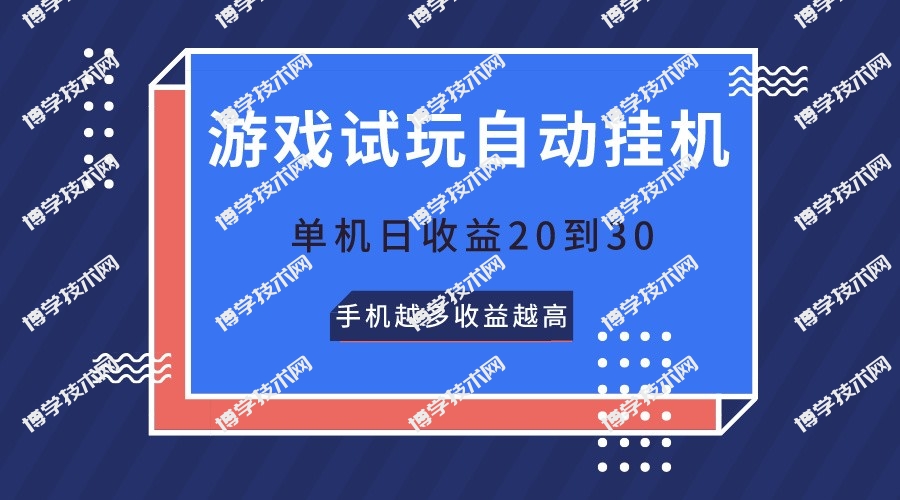 游戏试玩，无需养机，单机日收益20到30，手机越多收益越高-博学技术网