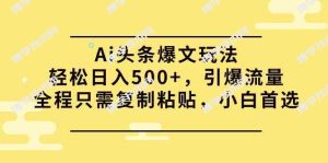 （9853期）Ai头条爆文玩法，轻松日入500+，引爆流量全程只需复制粘贴，小白首选-博学技术网