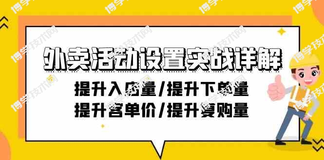 外卖活动设置实战详解：提升入店量/提升下单量/提升客单价/提升复购量-21节-博学技术网