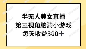 半无人美女直播，第三视角脑洞小游戏，每天收益300+-博学技术网