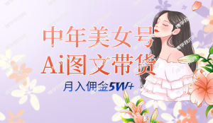 中年美女号ai图文带货3.0玩法，单号月入五位数，可多账号矩阵，全AI创作-博学技术网