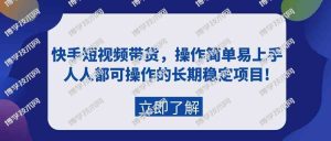 （9563期）快手短视频带货，操作简单易上手，人人都可操作的长期稳定项目!-博学技术网