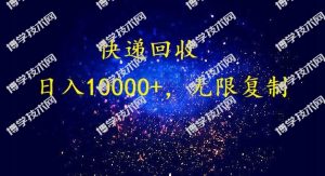 完美落地，挂机类型暴利快递回收项目。每天收入10000+，可无限复制放大！！！-博学技术网