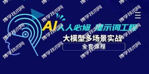 (10047期)AI 人人必修-提示词工程+大模型多场景实战(全套课程)-博学技术网