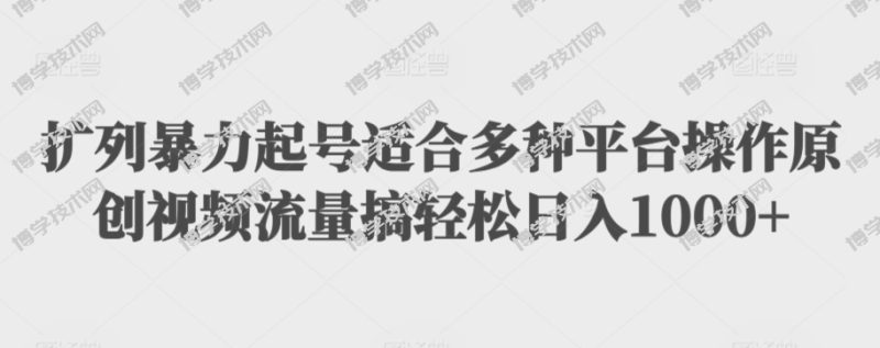 扩列暴力起号适合多种平台操作原创视频流量搞轻松日入1000+-博学技术网