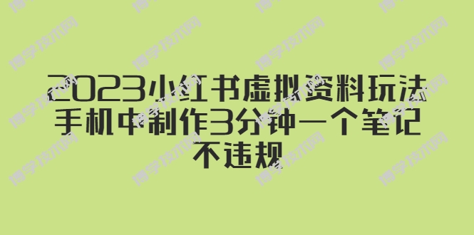 2023小红书虚拟资料玩法，手机中制作3分钟一个笔记不违规-博学技术网