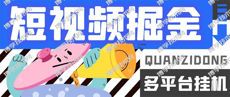 最新多平台短视频全自动挂机掘金脚本，单机多平台运行一天15-20+-博学技术网
