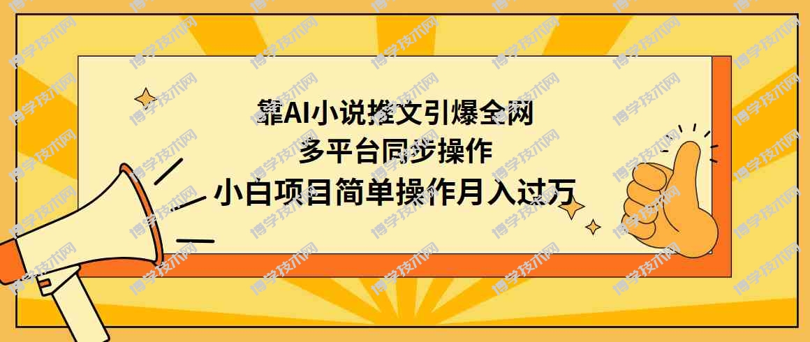 （9471期）靠AI小说推文引爆全网，多平台同步操作，小白项目简单操作月入过万-博学技术网