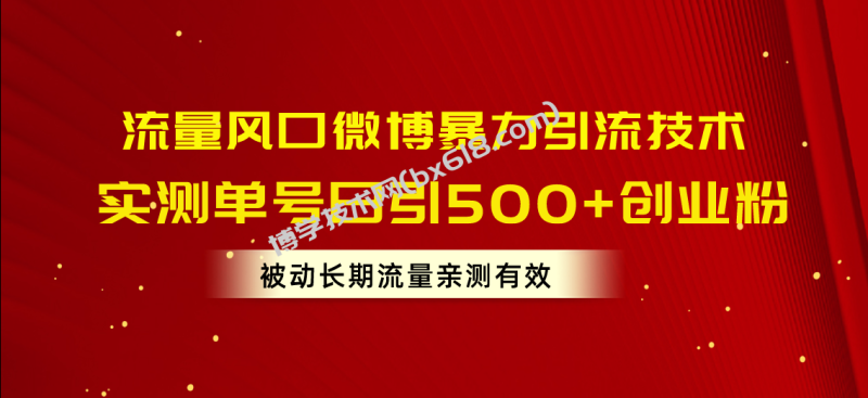 （10822期）流量风口微博暴力引流技术，单号日引500+创业粉，被动长期流量-博学技术网